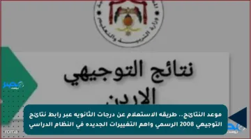 موعد النتائج.. طريقة الاستعلام عن درجات الثانوية عبر رابط نتائج التوجيهي 2008 الرسمي وأهم التغييرات الجديدة في النظام الدراسي
